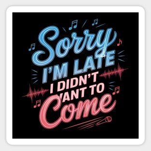 Sorry I'm Late, I Didn't Want to Come Magnet